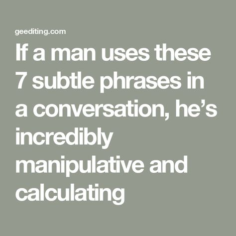 If a man uses these 7 subtle phrases in a conversation, he’s incredibly manipulative and calculating Ulterior Motives, Student Journal, Book Editing, Trust Your Instincts, Love Connection, Gut Feeling, Editing Service, I Can Tell, A Relationship