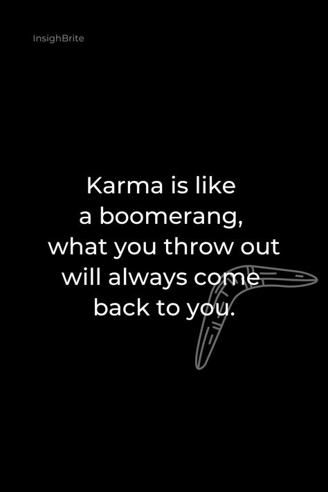 Karma is Like a Boomerang, what you throw out will always come back to you.

This insightful quote reminds us that our actions have consequences, and what we put out into the world will eventually come back to us. Whether it's positive or negative, the energy we give out will be reflected back to us in one way or another. So, it's essential to be mindful of our actions and treat others with kindness and respect. Life Is A Boomerang Quotes, Bad Karma Quotes Revenge, Actions Have Consequences Quotes, Karma Is A Boomerang, Karma Quotes Revenge, Karma Core, Karma Boomerang, Your Actions Have Consequences, Consequences Quotes