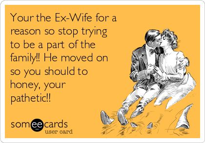 Your the Ex-Wife for a reason so stop trying to be a part of the family!! He moved on so you should to honey, your pathetic!! Ex Wife Quotes, Funny Breakup Memes, Bitter Ex, Jealous Ex, Breakup Memes, Step Mom Quotes, Baby Mama Drama, Ex Quotes, Wife Humor