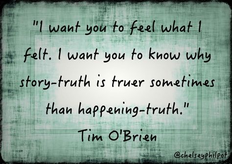 “I want you to feel what I felt. I want you to know why story-truth is truer sometimes than happening-truth.”  ― Tim O'Brien, The Things They Carried The Things They Carried, Favorite Book Quotes, Classic Books, I Want You, The Things, Want You, Book Quotes, Favorite Books, I Want