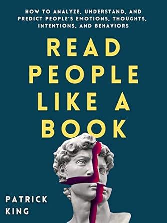 Read People Like a Book: How to Analyze, Understand, and Predict People’s Emotions, Thoughts, Intentions, and Behaviors (How to be More Likable and Charismatic Book 1) Read People Like A Book, Read People, Understanding People, How To Read People, King Book, Speed Reading, People Skills, Mind Reader, Book Names