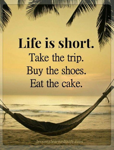 Life is short. Take the trip. Buy the shoes. Eat the cake. Life Is Too Short Quotes, Life Motto, Lessons Learned In Life, The Trip, Quotable Quotes, Lessons Learned, Life Is Short, A Quote, Travel Quotes