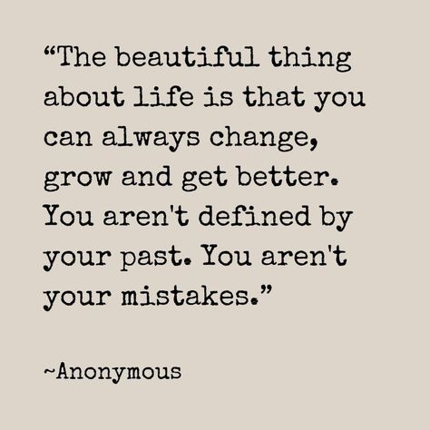 “The beautiful thing about life is that you can always change, grow and get better. You aren't defined by your past. You aren't your mistakes.”

~Anonymous

#beautiful #life #change #grow #getbetter #past #mistakes #quotes #quote #happiness #peace #world #enjoy #lifequotes Quotes That Can Change Your Life, Grow From Your Mistakes Quotes, You Are Not Your Mistakes Quote, Quotes To Forget The Past, Past Mistakes Quotes Lessons Learned, In The Past Quotes, Learning From The Past Quotes, Life Mistakes Quotes, Making Changes Quotes My Life