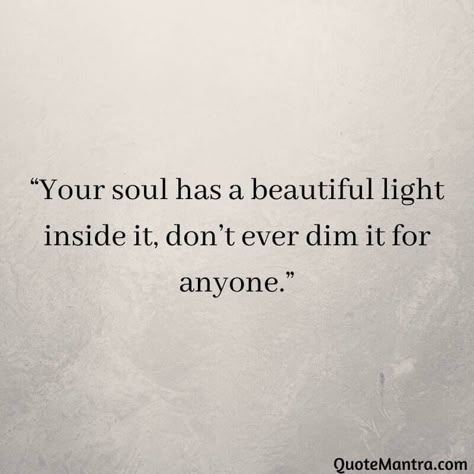 Amazing Soul Quotes, You Have A Beautiful Soul Quotes, Dimming Your Light Quotes, Dim Light Quotes, Your Soul Is Beautiful Quotes, Don't Dim Your Light Quote, You Are The Light Of My Life, Don't Dim Your Light, Don’t Dim Your Light Quotes