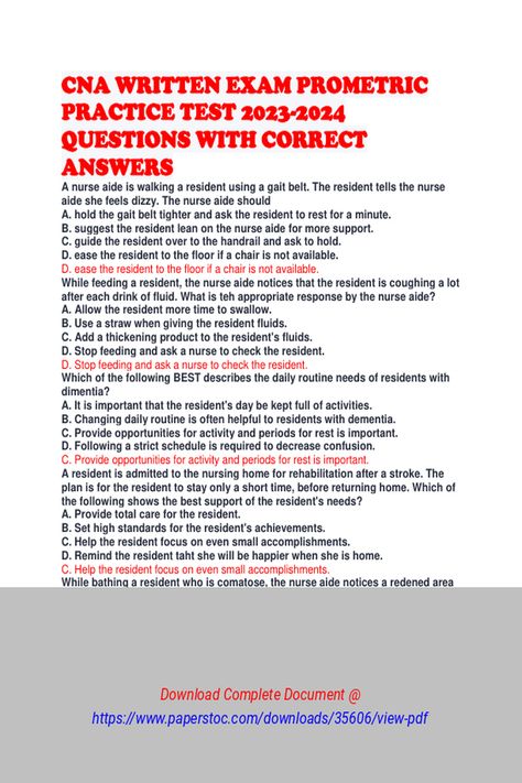 CNA WRITTEN EXAM PROMETRIC PRACTICE TEST 20232024 QUESTIONS WITH CORRECT ANSWERS 
 CNA WRITTEN EXAM
PROMETRIC PRACTICE TEST 2023-2024 QUESTIONS WITH CORRECT ANSWERS

A nurse aide is
walking a resident using a gait belt. The resident tells the nurse aide she
feels dizzy. The nurse aide should
A. hold the gait belt tighter and ask the resident to rest for a minute.
B. suggest the resident lean on the nurse aide for more Cna Exam Study Guides, Cna Skills Test, 2024 Questions, Cna Study Guide, Cna Training, Gait Belt, Nurse Aide, Nurse Study, Nurse Study Notes