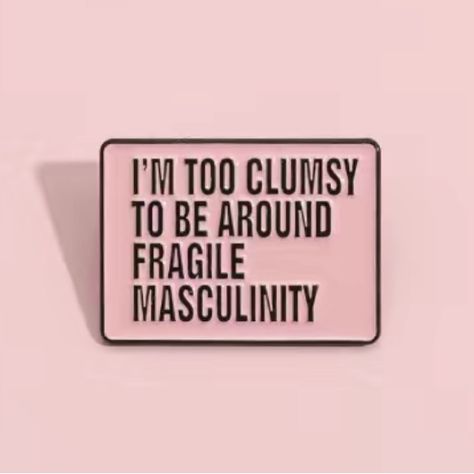 We All Know Someone Who Needs This Pin - And, What A Patriarchy Dismantling Message It Is! Black Enameled Metal Pin With A Pink Backdrop - Very Well Made - Rubber Clasp “I’m Too Clumsy To Be Around Fragile Masculinity” Excellent Feminism Pin Measures 1 1/4” Across And 3/4” Tall New Boutique Item Comment With Any Questions - Happy To Help! Happy To Bargain And Bundle - Thanks So Much Punk Feminist Aesthetic, Feminist Patch, Fragile Masculinity, Feminism Quotes, Feminist Pins, Pink Backdrop, Room Prints, Birthday List, Birth Control