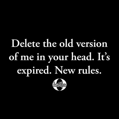 Delete the old version of me in your head. It's expired. New rules -Quotes | iHearts143Quotes - iHearts143Quotes Your A Fan Quote, Old Me New Me Quotes, My New Era Quote, Old Me Vs New Me Quotes, New Version Of Me Quotes, Delete The Old Version Of Me Quotes, Version Of Me Quotes, The Old Me Quotes, Me Era Quotes