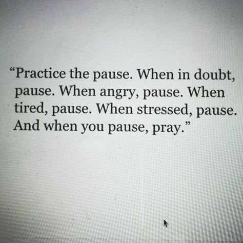 Practice the pause. Pause when you're in doubt, angry, tired and stressed. And when you pause, pray Life Quotes Love, Quotable Quotes, Note To Self, Good Advice, Thoughts Quotes, The Words, Great Quotes, Christian Quotes, Mantra