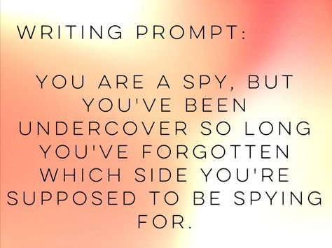 Writing prompt: you are a spy, but you've been undercover so long you've forgotten which side you're supposed to be spying for. Spy Story Prompts, Spy Writing Prompts, Story Plot Ideas, Story Writing Prompts, Book Prompts, Writing Board, Writing Boards, Creative Writing Prompts, Story Prompts