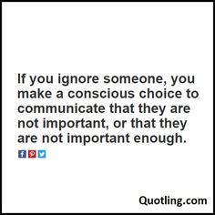 If you ignore someone, you make a conscious choice to communicate that they are not important - Ignore Quote Ignore Me Quotes, Being Ignored Quotes, Ignoring Someone, Communication Quotes, What’s Going On, A Quote, True Words, Thoughts Quotes, Be Yourself Quotes