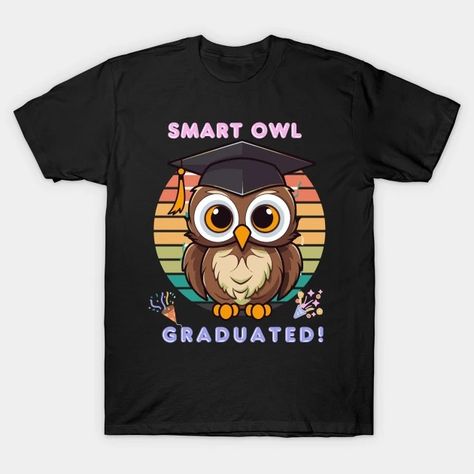 Smart owl graduated T-Shirt - Owl Design - T-Shirt | TeePublic Owl T Shirt, Owl Design, Girl Outfits, T Shirt, Design