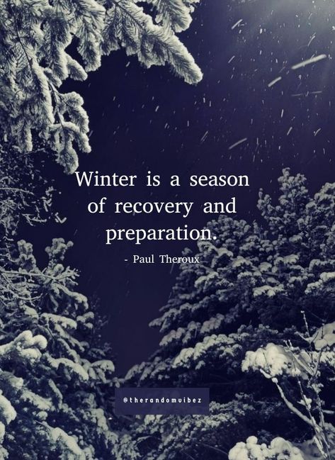 "Winter is a season of recovery and preparation." - Paul Theroux #Winterquotes #Wintersayings #Winterimages #Winterpicturequotes #Coldwintercaptions #Beautifulwintercaptions #Winterinstagramcaptions #Bestwintercaptions #Cleverinstagramsayings #Coolwinterimages #Famouswinterpic #Cutewintercaptions #Funnywintercaption #Snowfallquotes#Instagramwintercaptions #Shortwintercaptions #Snowinstagramcaptions #Winteractivityquotes #Wintercaptionsforcouples #Wintercaptions #Quotesandsayings #therandomvibez Cozy Winter Quotes, Winter Is Coming Quotes, Funny Winter Captions, Winter Season Quotes, Winter Captions For Instagram, Winter Instagram Captions, Solstice Winter, Snow Quotes, Winter Tumbler