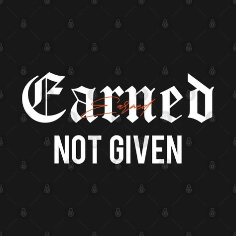 Earned Not Given - Inspirational Sayings Quote - Earned Not Given - T-Shirt | TeePublic Earned Not Given, Inspirational Sayings, Sweatshirt Designs, Crewneck Sweatshirt, Crew Neck Sweatshirt, Tshirt Designs, T Shirts, Sweatshirts, Quotes