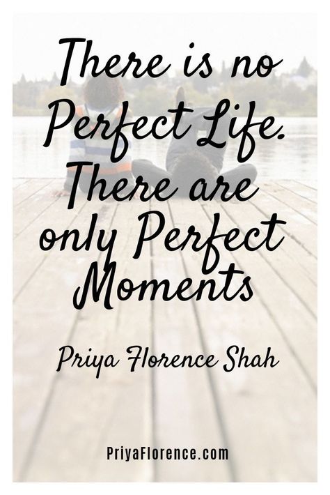 There is no Perfect Life. There are only Perfect Moments. Priya Florence Shah | Quotes To Live By | Quote On Life | Quote About Life | Quote About Time | Quotes Deep Meaningful | Quotes Deep Wisdom #quote #life #mindfulness #wisdom #wisdomquotes About Time Quotes, Deep Wisdom, Deep Meaningful Quotes, Meaningful Quotes About Life, Quotes Deep Meaningful, Quote Life, Insightful Quotes, Dream Quotes, Perfection Quotes