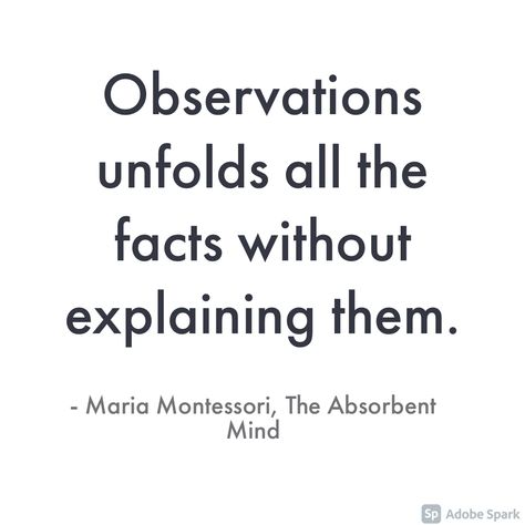 “Observation unfolds all the facts without explaining them” - Dr. Maria Montessori, The Absorbent Mind Quotes About Observation, Observations Quotes, Observation Quotes, Montessori Quotes, Ignorance Is Bliss, Perspective Art, Inner Voice, Random Thoughts, Double Take