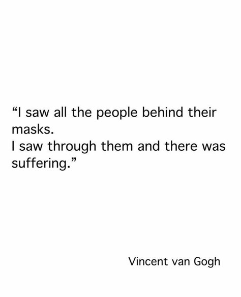 There is always suffering behind a mask. Vincent Van Gogh Quotes, Van Gogh Quotes, Words Beautiful, Artist Quotes, Literature Quotes, Beautiful Beautiful, Literary Quotes, Poem Quotes, Intp