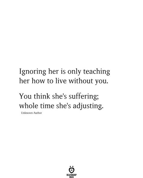 Ignoring her is only teaching her how to live without you. You think she's suffering; whole time she's adjusting. Unknown Author You Picked Them Over Me Quotes, You Fumbled Her, Divorce With Kids Quotes, No Looking Back, Psychology Quotes, She Quotes, Louise Hay, Relationship Rules, Breakup Quotes