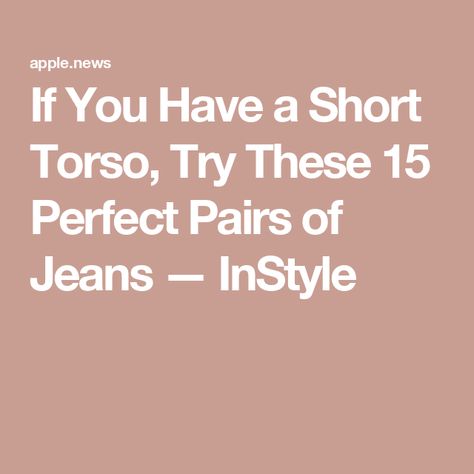 If You Have a Short Torso, Try These 15 Perfect Pairs of Jeans — InStyle Pants For Short Torso, Jeans For Short Waisted Women, Short Torso Jeans, Jeans For Short Torso, Jeans For Short Women Body Types, How To Dress A Short Torso, Long Legs Short Torso Outfits, Jeans For Short Height Women, Short Waisted Fashion Tips