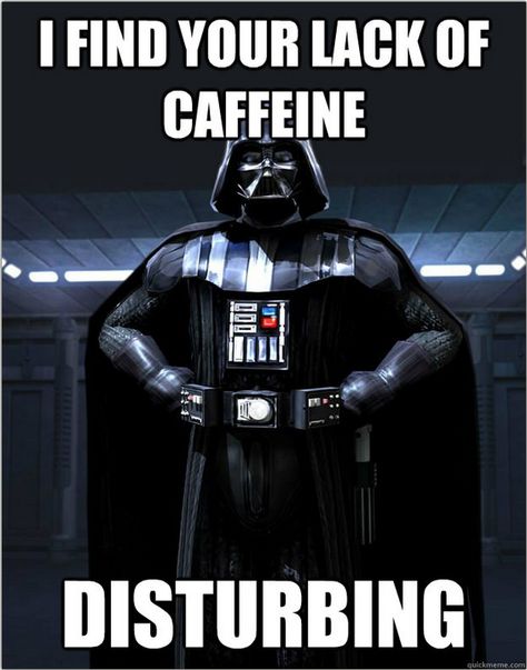 It's funny until it actually happens; then it's kinda true. Do not keep me from a decent cup of coffee. Maybe Meme, Dark Vader, Star Wars Meme, Dark Vador, Call Me Maybe, Happy Birthday Meme, Star Wars Film, Hayden Christensen, Smosh