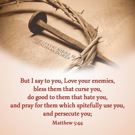 Bible verse - Matthew 5:44 But I say to you, Love your enemies, bless them that curse you, do good to them that hate you, and pray for them which spitefully use you, and persecute you; #bibleverse #persecute Love Your Enemy, Good Friday Quotes, Matthew 5 44, Bible Verse Background, Love Your Enemies, Bible Quotes Images, Miracle Prayer, Ayat Alkitab, Its Friday Quotes