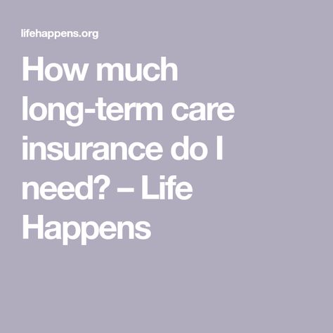 How much long-term care insurance do I need? – Life Happens Long Term Care Insurance, Personal Budget, Insurance Agent, Insurance Coverage, Long Term Care, Legal Documents, Personal Health, Life Happens, Insurance Policy