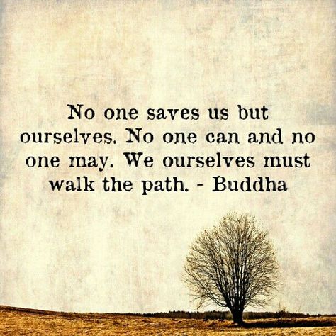 No one saves us but ourselves. No one can and no one way. We ourselves must walk the path. by Buddha A Quote, Save You, A Tree, Quotes