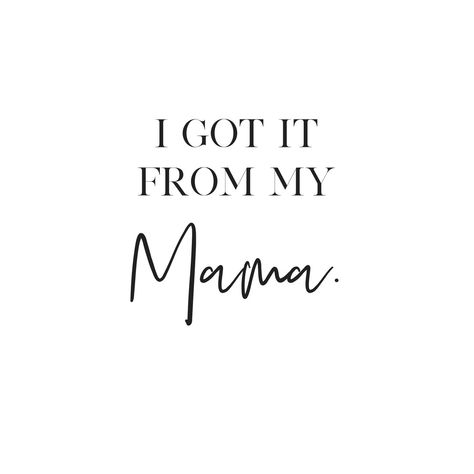 I got it from my Mama. I Love My Mama Quotes, I Get It From My Mama, Mama Aesthetic Quotes, I Got It From My Mama, Recovering Quotes, Candid Quotes, Best Friend Book, Mama Tattoo, Mama Quotes