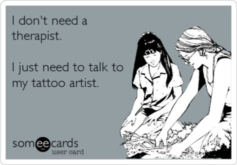 I need to do this soon...itching for a new tattoo Tattoo Artist Quotes, Funny Tattoo Quotes, Tattoo Memes, Therapy Quotes, Tattoo Care, My Tattoo, Funny Tattoos, Half Sleeve Tattoo, Someecards