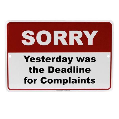 Are customers driving you nuts? Politely say "Sorry", and show them this "Yesterday was the Deadline for Complaints" sign. Perfect for call center, business office, and job site decor, this embossed metal sign will make you grin whenever a customer calls you or complains to your face. Funny Embossed sign features "Sorry" in white font on a red background, while the rest of the sign is black font on a white background. Measures 12" long by 8" wide, the perfect size for any cubicle wall. Makes a g Funny House Signs, Cubicle Wall, Call Centre, Face Funny, Office Worker, Embossed Metal, Fun Signs, Sarcastic Quotes Funny, Break Room