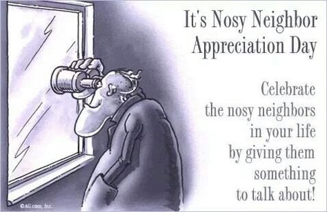 We have some of these. How annoying they are! The funny thing is they are too two faced to speak to you in person. Nosey People Quotes, Neighbor Quotes, Nosey People, Nosey Neighbors, Annoying Neighbors, Nosy Neighbors, Laugh Till You Cry, Fb Quote, Bad Neighbors