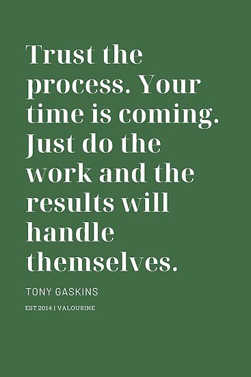 Trust the process. Your time is coming. Just do the work and the results will handle themselves. Tony Gaskins / #PATIENCE #mindset #motivational #success #inspiring #QUOTE #quotes #motivationalquote #inspirational #motivation #motivating #lifequote #successquote / |inspirational spiritual quotes / |what a life quotes / |best quotes about life / |be the change quote / |quotes about change in life / |change is good quote / |life change quotes / |wisdomquotes.com / |Motivational Quote Poster / |mo Trust The Process Quotes, Tony Gaskins, Quotes About Change In Life, Change Is Good Quotes, Motto Quotes, Soul Purpose, Motivational Quote Posters, Motivational Quotes For Students, Positive Quotes For Life Motivation