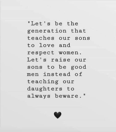 Raise Your Sons To Respect Women, Raising The Next Generation Quotes, Respect Mom Quotes, Raising My Son To Be A Man Your Daughter, Teach Your Son Quotes, Raising My Son To Be A Man Quotes, Teach Our Daughters Quotes, Raise Good Humans Quotes, Raising A Man Quotes Sons