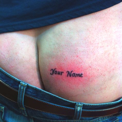 I bet you I have "Your Name" tattooed on my ass! Name Tattoo On Buttcheek, Name Tattoo, Name Tattoos, Your Name, Funny Stuff, Tattoo Quotes, Humor, My Style, Tattoos