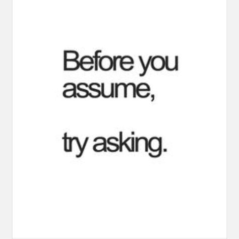 Before You Assume, Try Asking. Curiano Quotes, Perspective Quotes, Moving On Quotes, My Philosophy, Life Quotes Love, Quote Life, Favorite Words, More Than Words, Super Excited