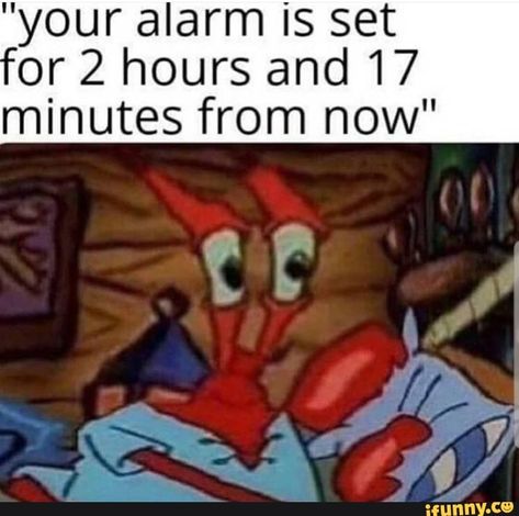 "your alarm is set or 2 hours and 17 minutes from now" – popular memes on the site iFunny.co #spongebob #tvshows #mrkrabs #spongebob #funny #dank #ifunny #tags #lmao #funnymeme #alternative #crispy #crunchy #picture #reaction #bruh #alarms #alarm #set #hours #minutes #now #pic Funny Spongebob Memes, Pretty Meme, True Memes, Spongebob Memes, Science Humor, Me Too Meme, Life Memes, Alarm Set, Edgy Memes