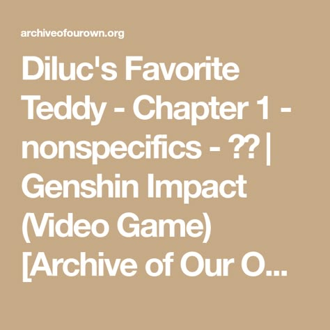 Diluc's Favorite Teddy - Chapter 1 - nonspecifics - 原神 | Genshin Impact (Video Game) [Archive of Our Own] Diluc X Reader, Soukoku Ao3 Fics, Archive Of Our Own Link, Ao3 Link Bsd, Soukoku Fanfic Ao3, Ao3 Is Down, Ao3 Link, Large Teddy Bear, Archive Of Our Own