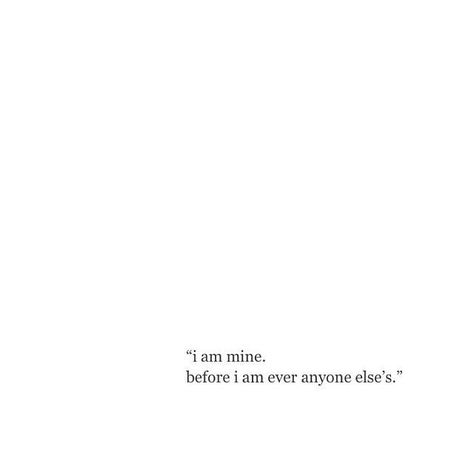 I am mine before I am anyone else's I Am Mine, Life Quotes Love, Visual Statements, Wonderful Words, Self Love Quotes, Some Words, Poetry Quotes, Note To Self, Pretty Words