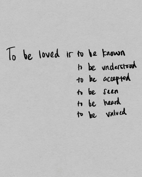 To be loved is to be known, Is a feeling that goes beyond words. To be loved is to be understood, To be understood when words fail you. To be loved is to be seen, To be seen when you feel invisible. To be loved is to be heard, To be heard even in your quietest moment. To be loved is to be valued, For whatever it cost and take. And to be loved is to have a safe space, To have a home with sense of belonging that feels irreplaceable. When Youre In Love But Cant Be Together, What Home Feels Like, How Do You Want To Be Loved, Being Safe Quotes, To Be Loved Is To Be Understood, To Be Loved Is To Be Seen Quote, Be With Someone Who Wants To Be With You, Safe Home Quotes, To Be Known Is To Be Loved