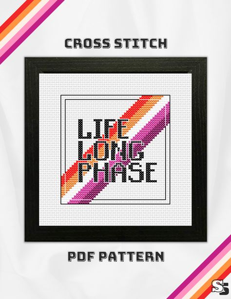 A square black frame containing a cross stitch of the words "Life Long Phase" within a thin square boarder with the colours of the lesbian pride flag in the background. Lesbian Cross Stitch, Lgbtq Humor, Flag Cross Stitch Pattern, Sunset Flag, Flag Cross Stitch, Quote Cross Stitch, Lesbian Pride Flag, Cross Stitch Quotes, Stitch Quote