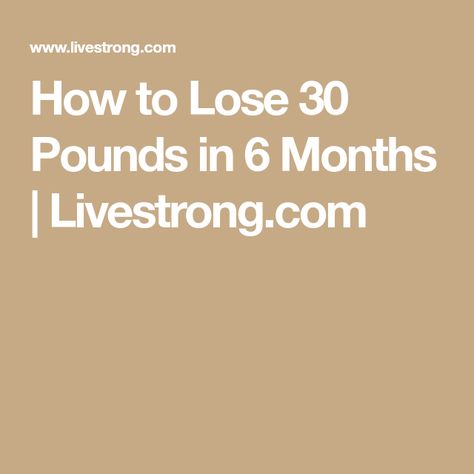 How to Lose 30 Pounds in 6 Months | Livestrong.com Loose 20 Pounds, Lose 25 Pounds, Aip Diet, Lose 10 Lbs, Lose 15 Pounds, Health Heal, Lose 30 Pounds, 20 Pounds, 1 Pound