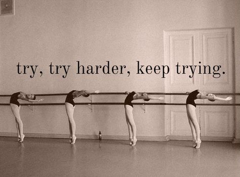 This is such a good reminder on those rough and discouraging days. Keep Trying, Try Harder, Ballet Dancers, Ballerinas, Dancing, Ballet, Quotes