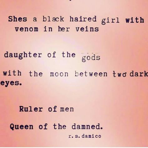 She's a black haired girl with venom in her veins.  Daughter of the gods with the moon between two dark eyes. Ruler of men. Queen of the damned. - r.s damico Poems About Black Hair, Queen Of The Damned Tattoo Ideas, Quotes About Black Eyes, Daughter Of Lilith Aesthetic, Black Eyes Quotes, Queen Of The Damned Quotes, Queen Of The Damned Tattoo, Queen Of The Damned Aesthetic, Dark Protector