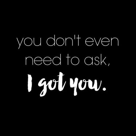 You Don't Even Need To Ask, I Got You. I Gotchu Quotes, Types Of Friends Quotes, I Don’t Need You Quotes, I Got You Quotes, Infinity Times Infinity, Colour Quotes, Shot Of Whiskey, A High Ponytail, Better Days Are Coming