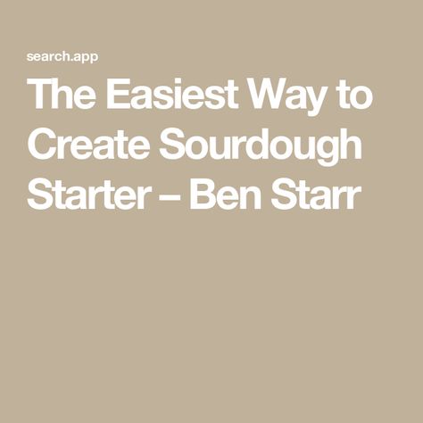 The Easiest Way to Create Sourdough Starter – Ben Starr Ben Starr, Sourdough Starters, Sourdough Starter Recipe, Sour Dough, Sourdough Bread Recipe, Starters Recipes, Sourdough Recipes, Sourdough Starter, Favorite Kitchen