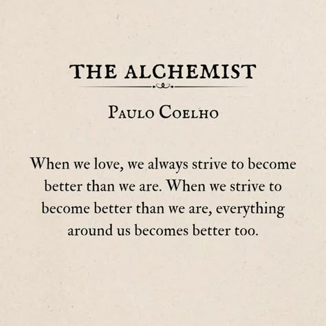 When we love, we always strive to become better than we are. When we strive to become better than we are, everything around us becomes better too. Paolo Coelho Quotes, Paul Coelho Quotes, Et Quotes, Alchemist Quotes, The Alchemist Paulo Coelho, Quotes Widget, Signs Spiritual, Classic Literature Quotes, Words Quotes Inspiration