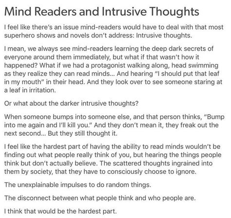 I'd feel bad if someone read my mind because it's always either intrusive thoughts, 3vtrains of thought at once, or me literally screaming in my head lol Mind Control Prompts, Mind Control Writing Prompts, Intrusive Thinking Art, Mind Superpowers, Intrusive Thinking, Superpowers Ideas, Short Story Ideas, Mind Reading, Intrusive Thoughts