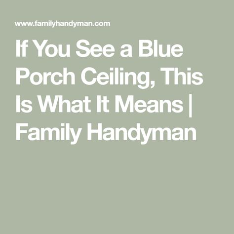 If You See a Blue Porch Ceiling, This Is What It Means | Family Handyman Haute Blue Porch Ceiling, Light Blue Porch Ceiling Paint Colors, Front Porch Ceiling Ideas Paint Colors, Haint Blue Porch Ceiling Benjamin Moore, Haunt Blue Porch Ceiling, Blue Ceiling Porch, Painted Porch Ceiling, Porch Ceiling Colors, Porch Ceiling Ideas