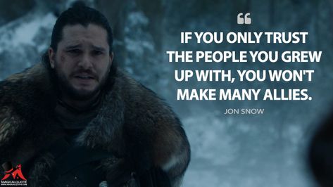 Jon Snow: If you only trust the people you grew up with, you won’t make many allies. #JonSnow #GameofThrones #GameofThronesQuotes #GameofThronesSeason8 #GOT8 Jon Snow Quotes, Game Of Thrones Instagram, Snow Quotes, Game Of Thrones Facts, Game Of Thrones Artwork, Game Of Throne Daenerys, Game Of Thrones Quotes, Monday Memes, Game Of Thrones Funny