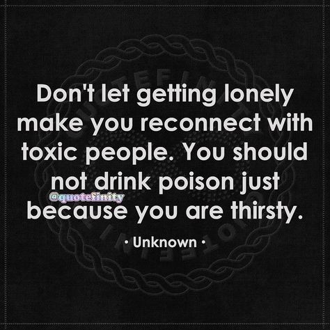 Don't let getting lonely make you reconnect with toxic people. you should not drink poison just because you are thirsty. • Unknown • #quotefinity Poison People Quotes, People Are Poison, Loyal Quotes, Worth Quotes, Toxic People, Just Because, Just Don, Don't Let, Motivational Quotes