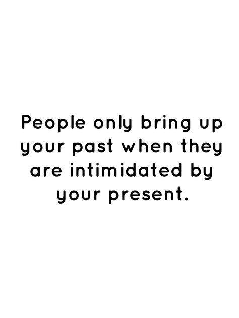 People Who Bring Up Your Past Quotes, Bringing Up Past Quotes, People Bringing Up Your Past, People Bring Up Your Past Quotes, People Who Bring Up Your Past, Past People Quotes, Intimidated People Quotes, Stop Bringing Up The Past Quotes, When People Hold Your Past Against You